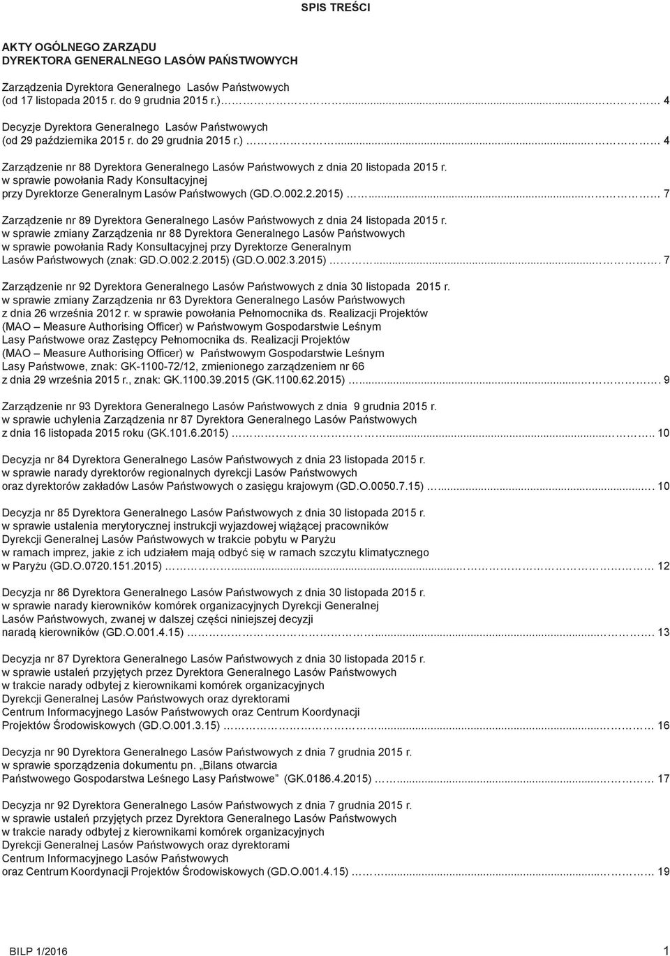 w sprawie powołania Rady Konsultacyjnej przy Dyrektorze Generalnym Lasów Państwowych (GD.O.002.2.2015)... 7 Zarządzenie nr 89 Dyrektora Generalnego Lasów Państwowych z dnia 24 listopada 2015 r.