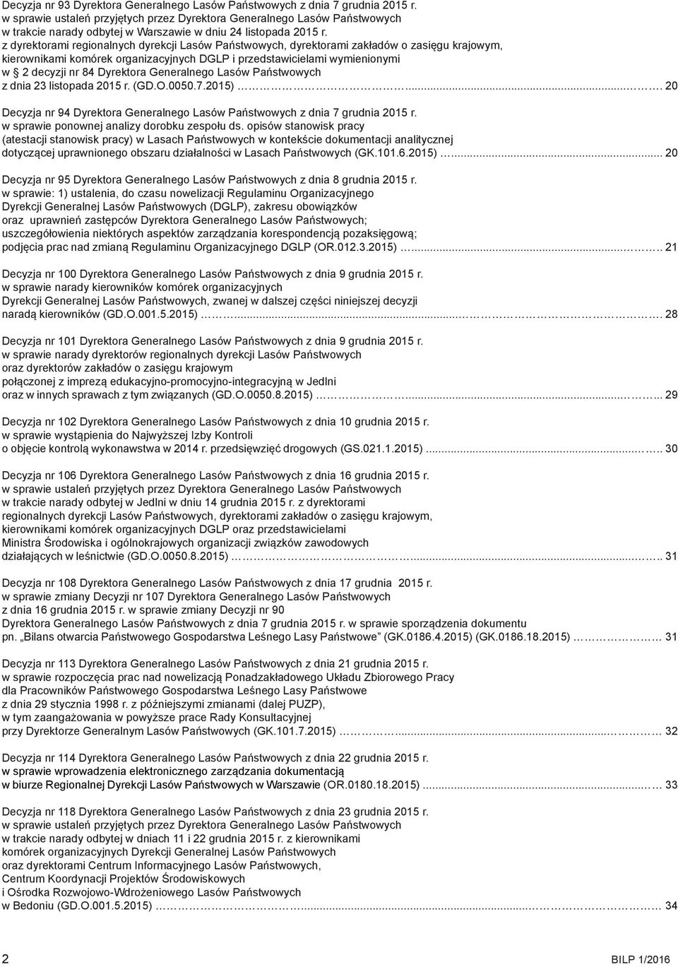 z dyrektorami regionalnych dyrekcji Lasów Państwowych, dyrektorami zakładów o zasięgu krajowym, kierownikami komórek organizacyjnych DGLP i przedstawicielami wymienionymi w 2 decyzji nr 84 Dyrektora