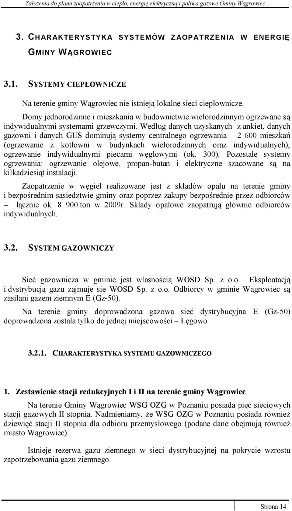 Według danych uzyskanych z ankiet, danych gazowni i danych GUS dominują systemy centralnego ogrzewania 2 600 mieszkań (ogrzewanie z kotłowni w budynkach wielorodzinnych oraz indywidualnych),