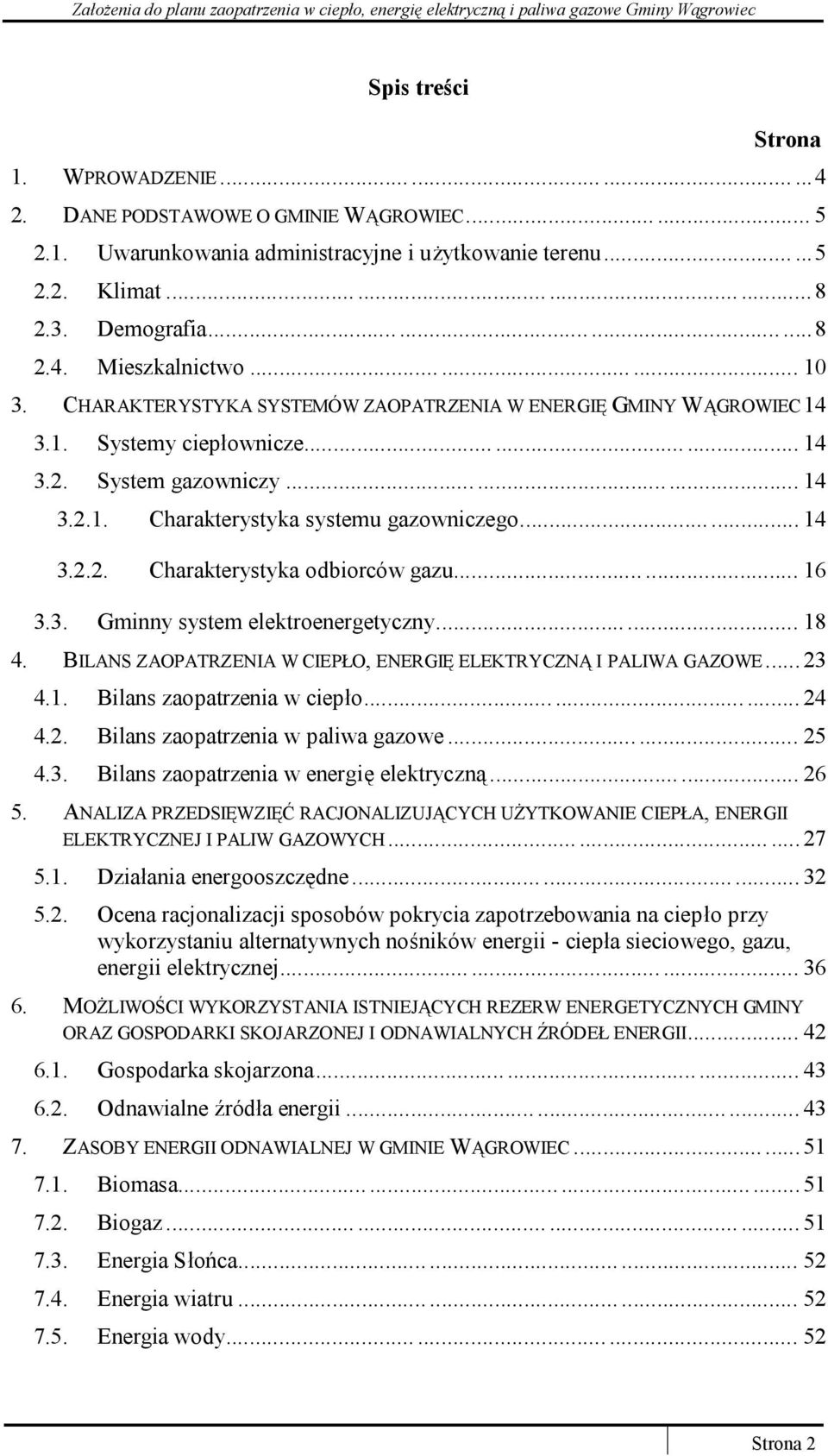 ..... 14 3.2.2. Charakterystyka odbiorców gazu...... 16 3.3. Gminny system elektroenergetyczny...... 18 4. BILANS ZAOPATRZENIA W CIEPŁO, ENERGIĘ ELEKTRYCZNĄ I PALIWA GAZOWE... 23 4.1. Bilans zaopatrzenia w ciepło.