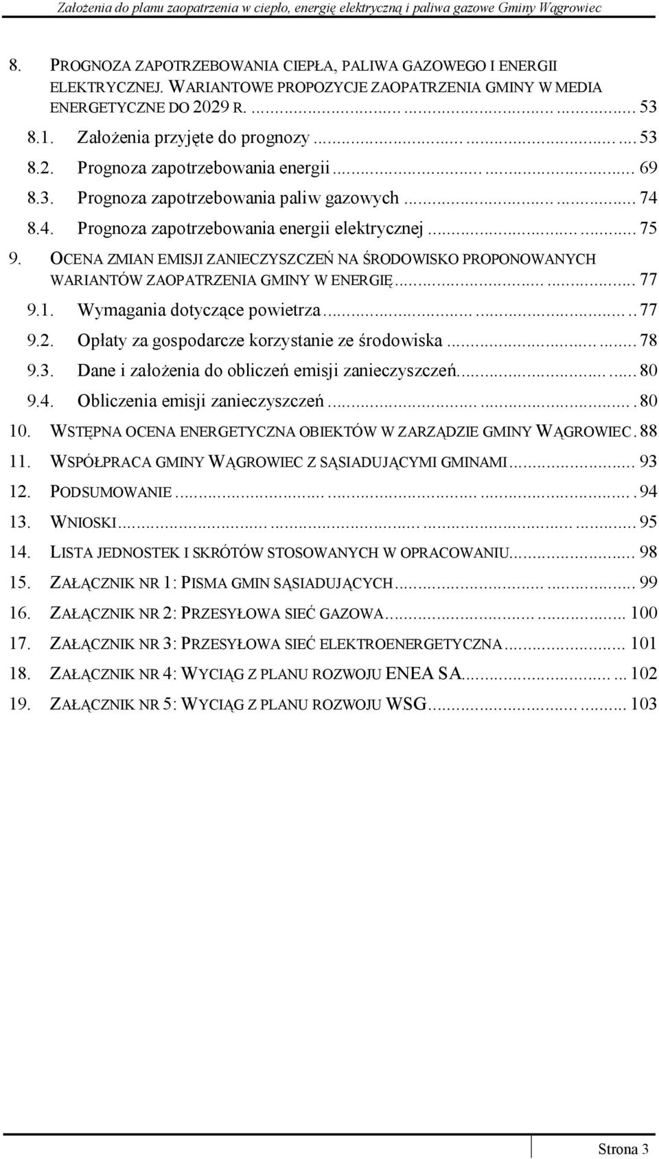 OCENA ZMIAN EMISJI ZANIECZYSZCZEŃ NA ŚRODOWISKO PROPONOWANYCH WARIANTÓW ZAOPATRZENIA GMINY W ENERGIĘ...... 77 9.1. Wymagania dotyczące powietrza........ 77 9.2.