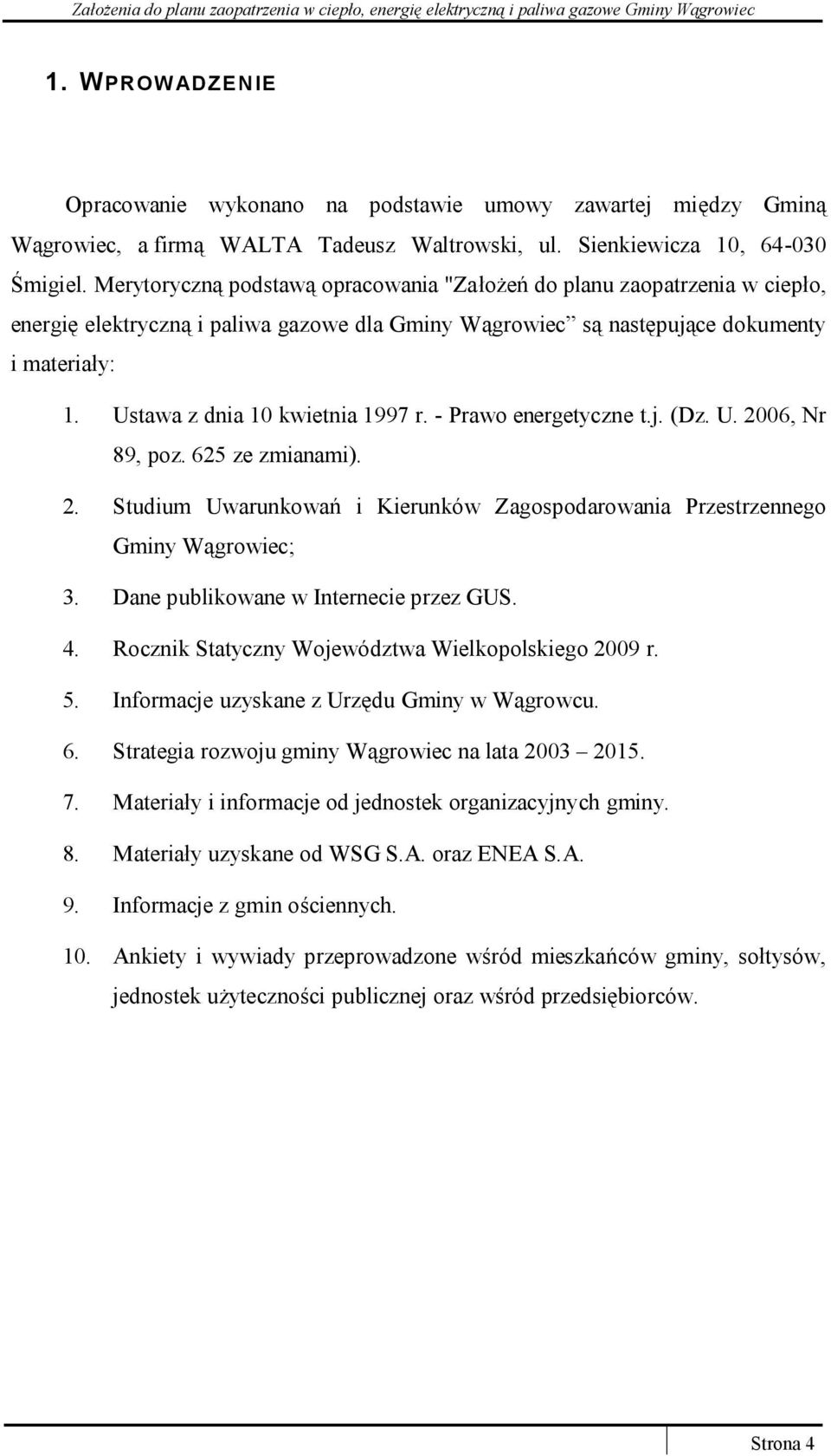 Ustawa z dnia 10 kwietnia 1997 r. - Prawo energetyczne t.j. (Dz. U. 2006, Nr 89, poz. 625 ze zmianami). 2. Studium Uwarunkowań i Kierunków Zagospodarowania Przestrzennego Gminy Wągrowiec; 3.