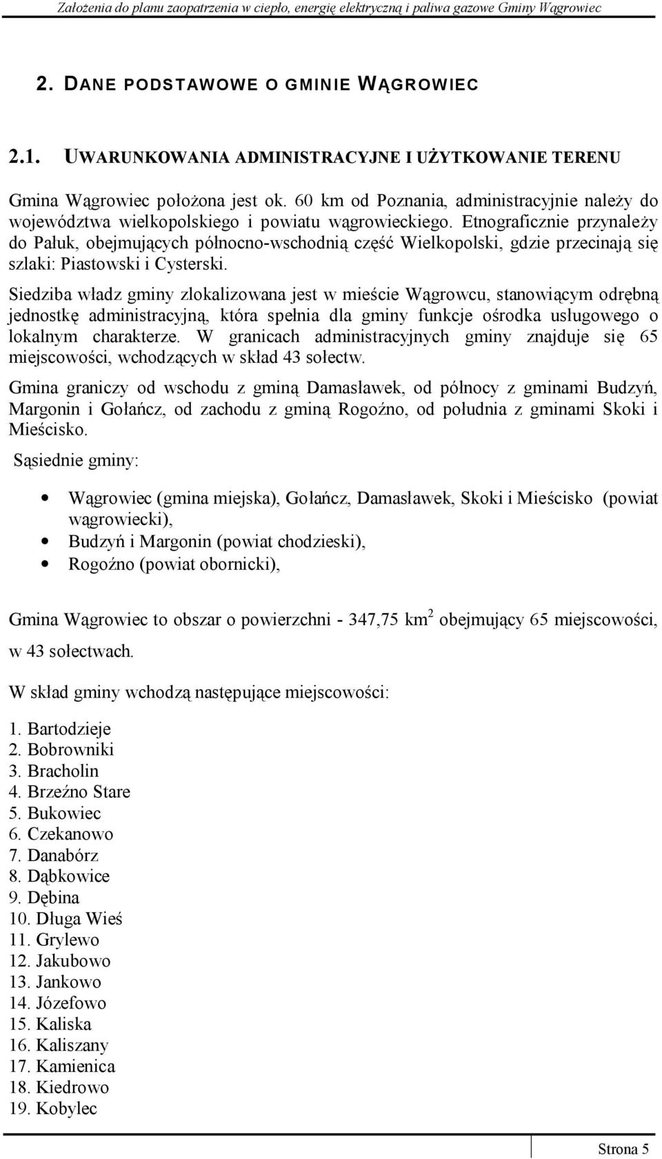 Etnograficznie przynależy do Pałuk, obejmujących północno-wschodnią część Wielkopolski, gdzie przecinają się szlaki: Piastowski i Cysterski.