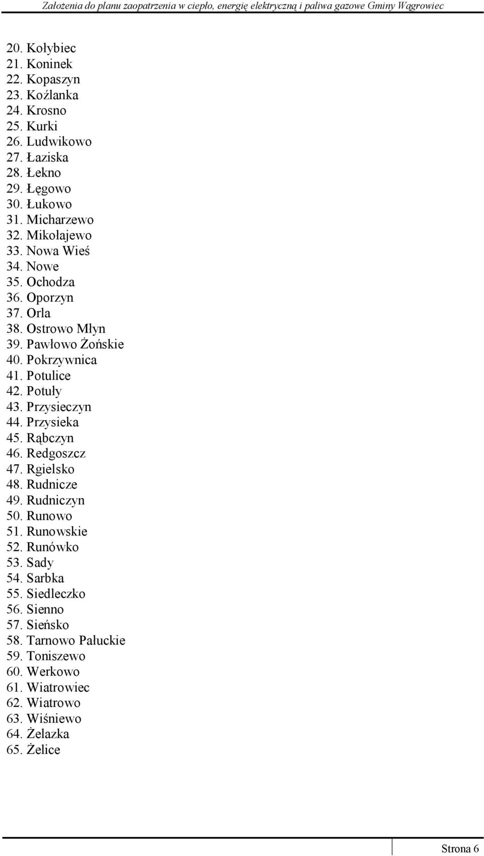 Przysieczyn 44. Przysieka 45. Rąbczyn 46. Redgoszcz 47. Rgielsko 48. Rudnicze 49. Rudniczyn 50. Runowo 51. Runowskie 52. Runówko 53. Sady 54.