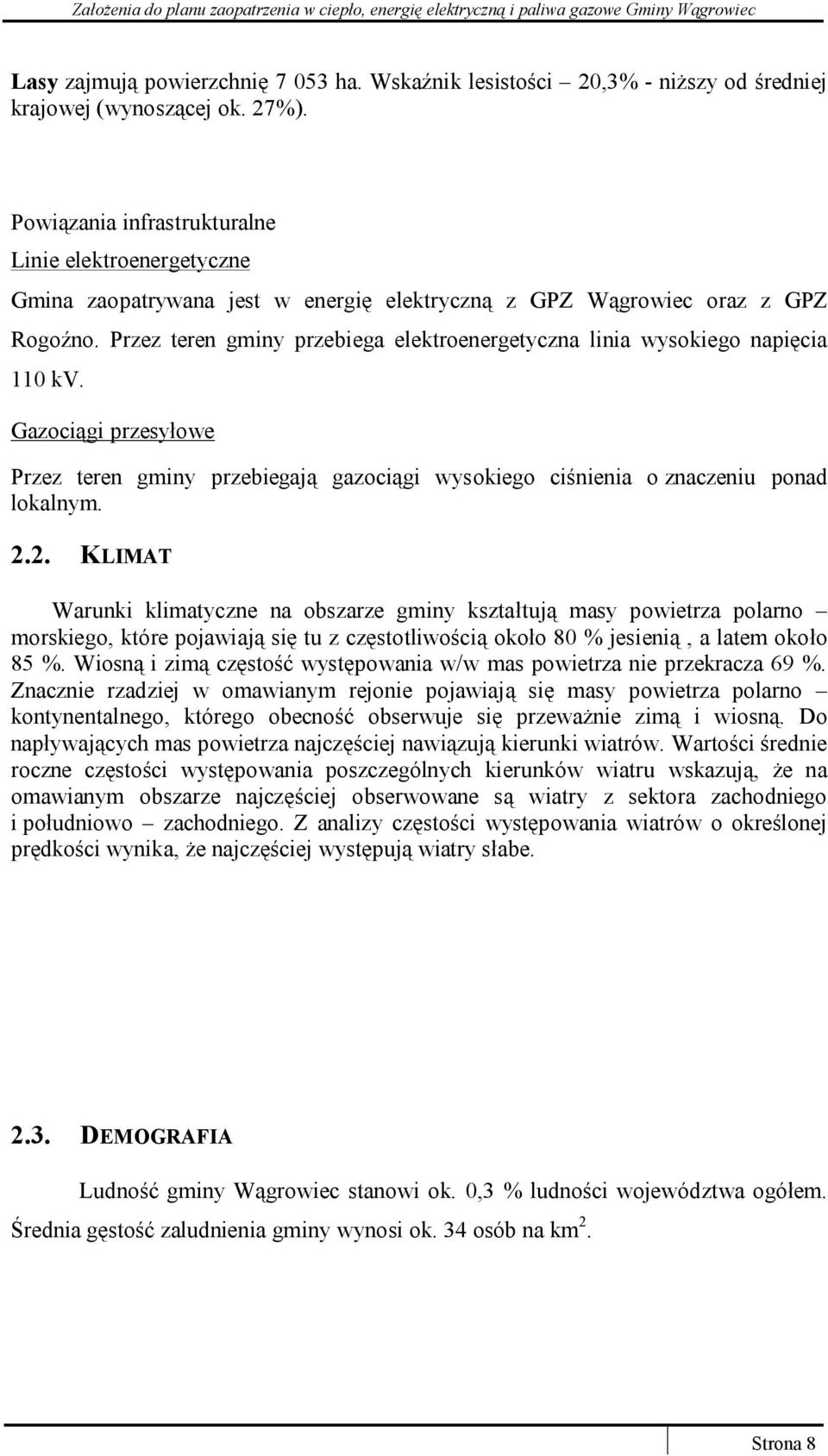 Przez teren gminy przebiega elektroenergetyczna linia wysokiego napięcia 110 kv. Gazociągi przesyłowe Przez teren gminy przebiegają gazociągi wysokiego ciśnienia o znaczeniu ponad lokalnym. 2.