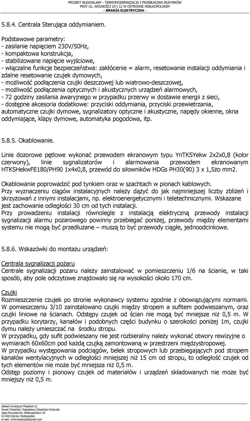 oddymiania i zdalne resetowanie czujek dymowych, - możliwość podłączenia czujki deszczowej lub wiatrowo-deszczowej, - możliwość podłączenia optycznych i akustycznych urządzeń alarmowych, - 72 godziny