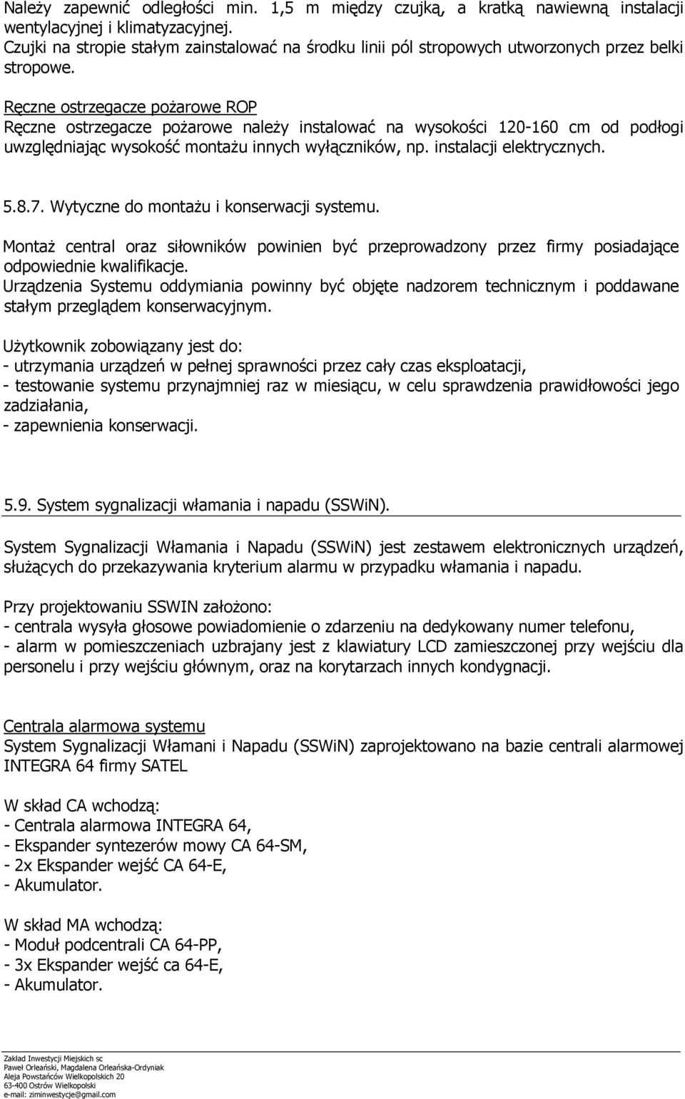 Ręczne ostrzegacze pożarowe ROP Ręczne ostrzegacze pożarowe należy instalować na wysokości 120-160 cm od podłogi uwzględniając wysokość montażu innych wyłączników, np. instalacji elektrycznych. 5.8.7.