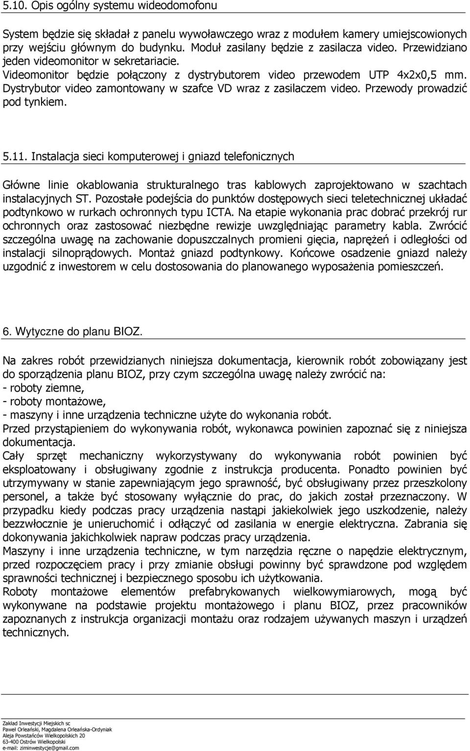 Przewody prowadzić pod tynkiem. 5.11. Instalacja sieci komputerowej i gniazd telefonicznych Główne linie okablowania strukturalnego tras kablowych zaprojektowano w szachtach instalacyjnych ST.