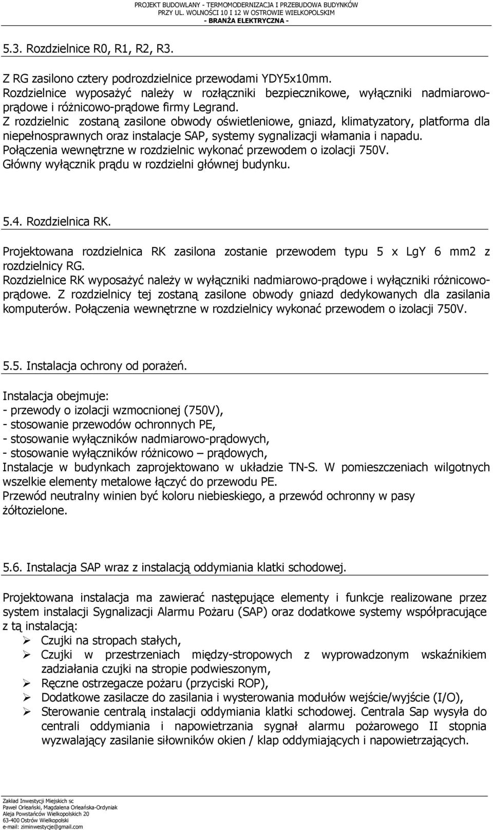 Z rozdzielnic zostaną zasilone obwody oświetleniowe, gniazd, klimatyzatory, platforma dla niepełnosprawnych oraz instalacje SAP, systemy sygnalizacji włamania i napadu.