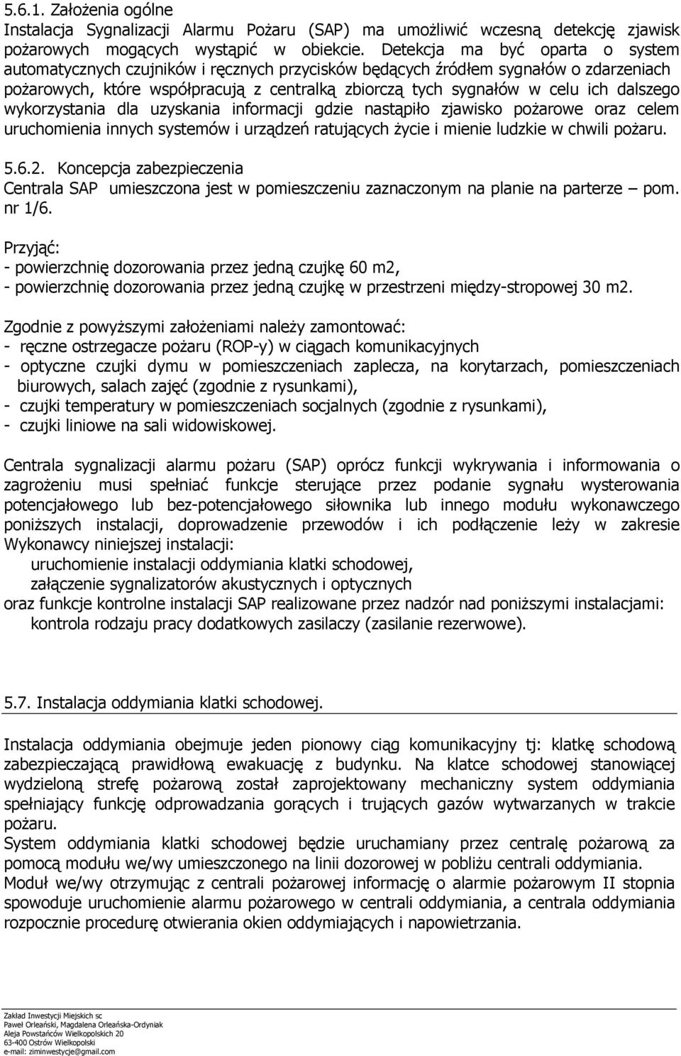 dalszego wykorzystania dla uzyskania informacji gdzie nastąpiło zjawisko pożarowe oraz celem uruchomienia innych systemów i urządzeń ratujących życie i mienie ludzkie w chwili pożaru. 5.6.2.