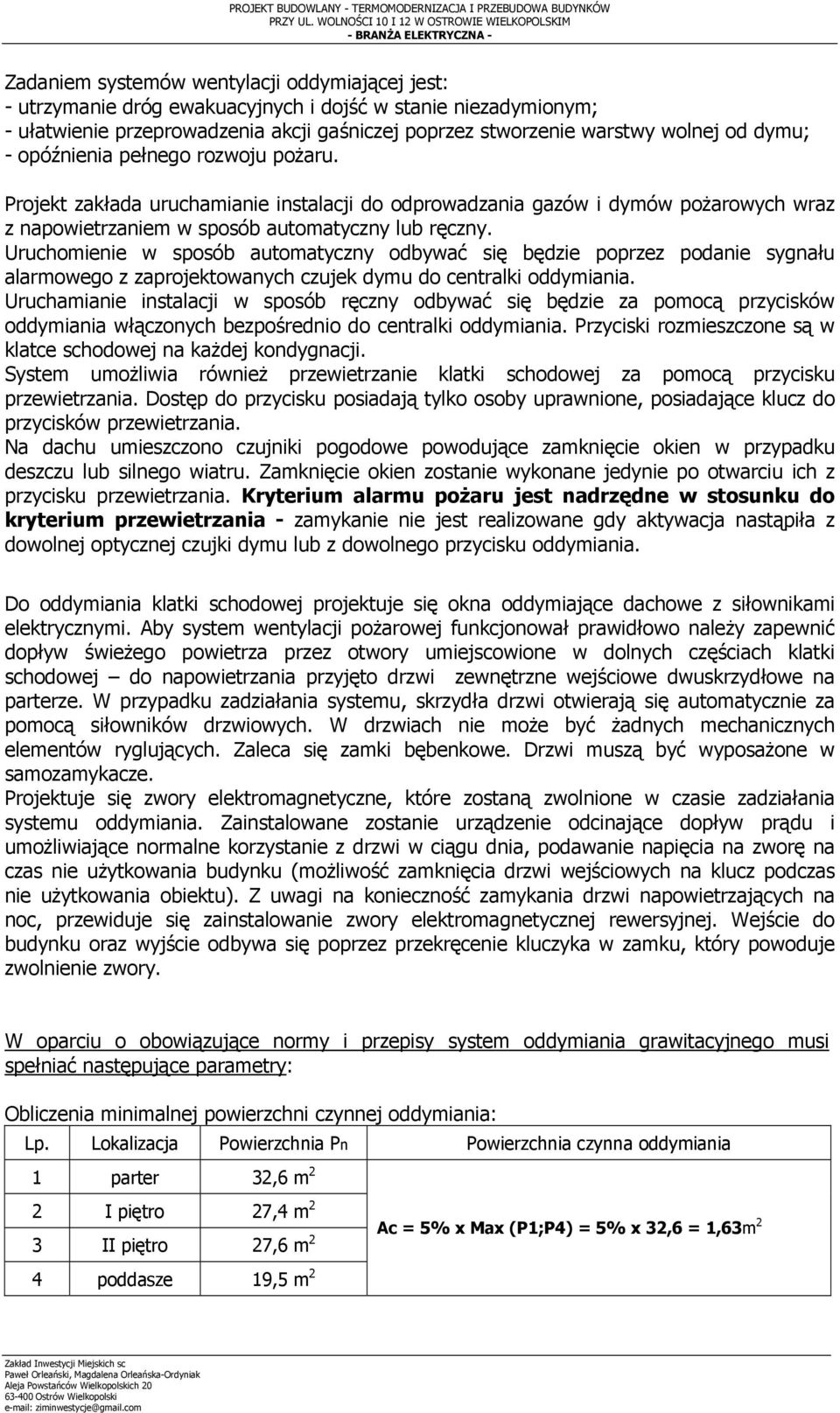 przeprowadzenia akcji gaśniczej poprzez stworzenie warstwy wolnej od dymu; - opóźnienia pełnego rozwoju pożaru.