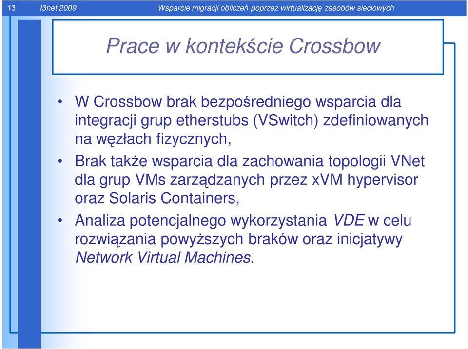 Brak takŝe wsparcia dla zachowania topologii VNet dla grup VMs zarządzanych przez xvm hypervisor oraz Solaris