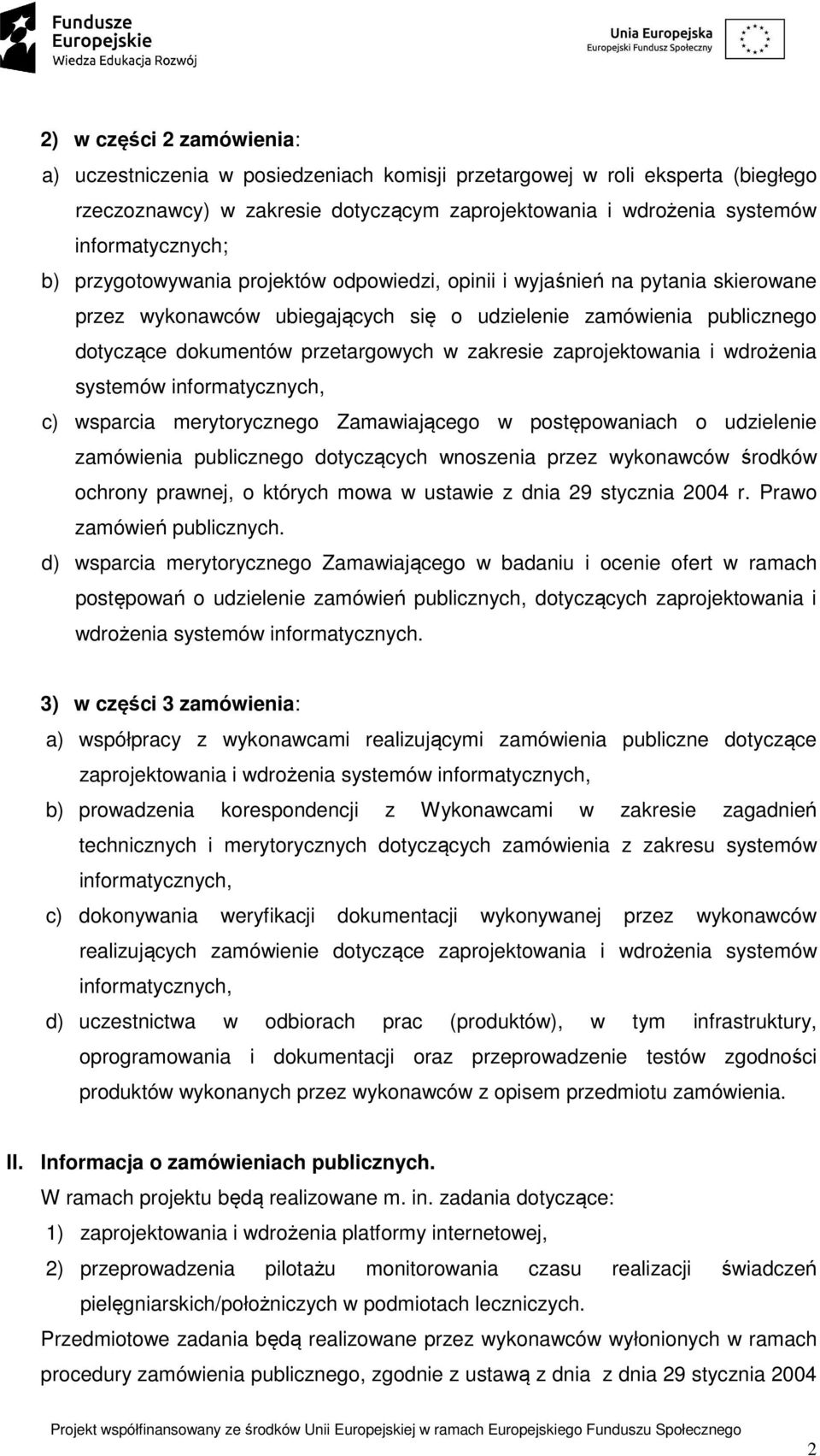 zaprojektowania i wdrożenia systemów informatycznych, c) wsparcia merytorycznego Zamawiającego w postępowaniach o udzielenie zamówienia publicznego dotyczących wnoszenia przez wykonawców środków