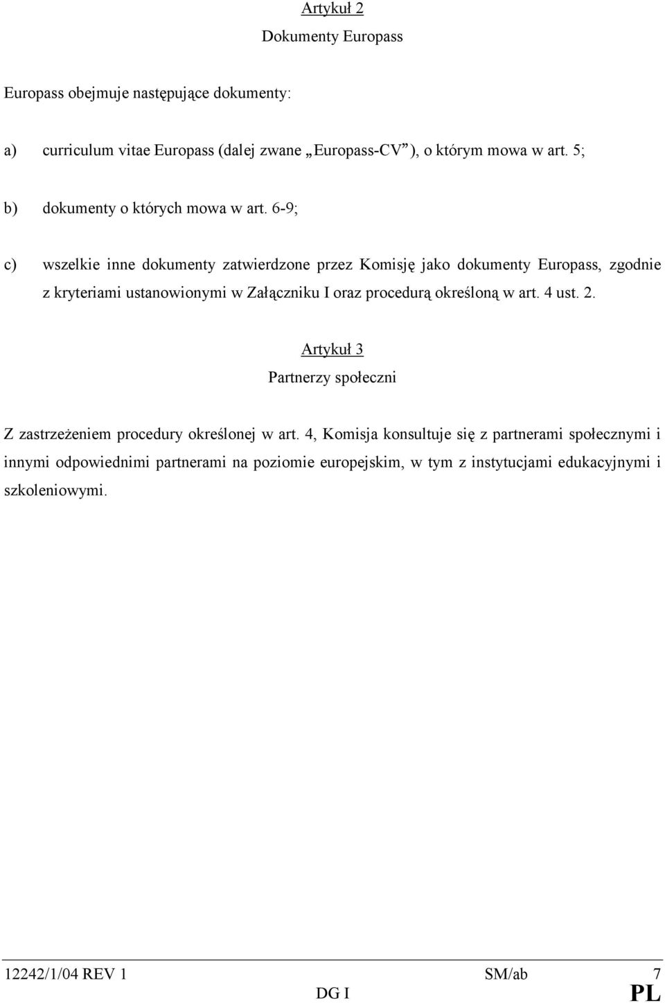 6-9; c) wszelkie inne dokumenty zatwierdzone przez Komisję jako dokumenty Europass, zgodnie z kryteriami ustanowionymi w Załączniku I oraz procedurą