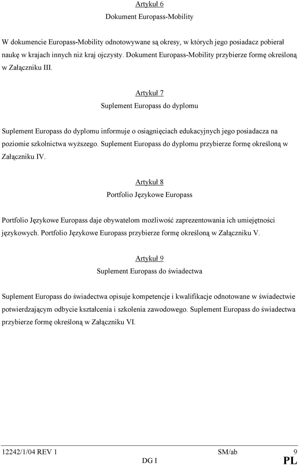 Artykuł 7 Suplement Europass do dyplomu Suplement Europass do dyplomu informuje o osiągnięciach edukacyjnych jego posiadacza na poziomie szkolnictwa wyższego.