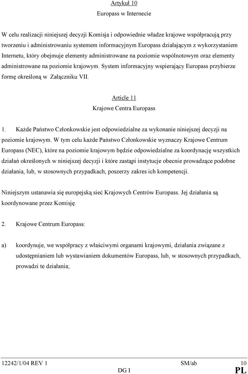 System informacyjny wspierający Europass przybierze formę określoną w Załączniku VII. Article 11 Krajowe Centra Europass 1.
