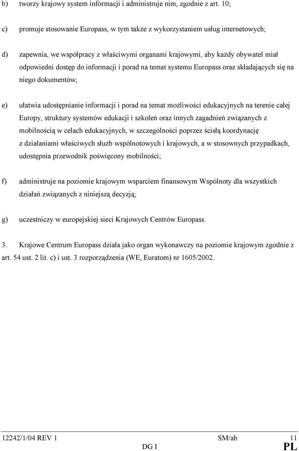 informacji i porad na temat systemu Europass oraz składających się na niego dokumentów; e) ułatwia udostępnianie informacji i porad na temat możliwości edukacyjnych na terenie całej Europy, struktury