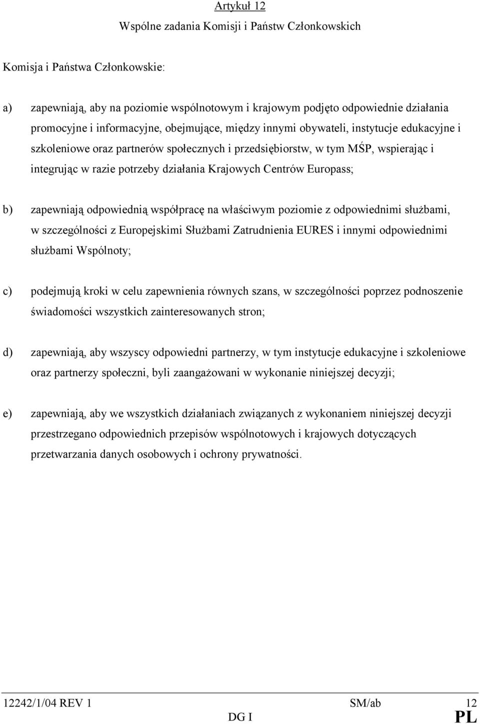 Krajowych Centrów Europass; b) zapewniają odpowiednią współpracę na właściwym poziomie z odpowiednimi służbami, w szczególności z Europejskimi Służbami Zatrudnienia EURES i innymi odpowiednimi