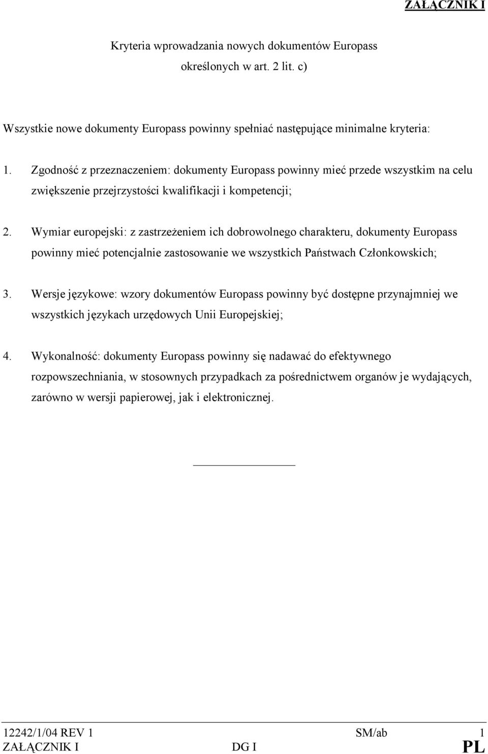 Wymiar europejski: z zastrzeżeniem ich dobrowolnego charakteru, dokumenty Europass powinny mieć potencjalnie zastosowanie we wszystkich Państwach Członkowskich; 3.