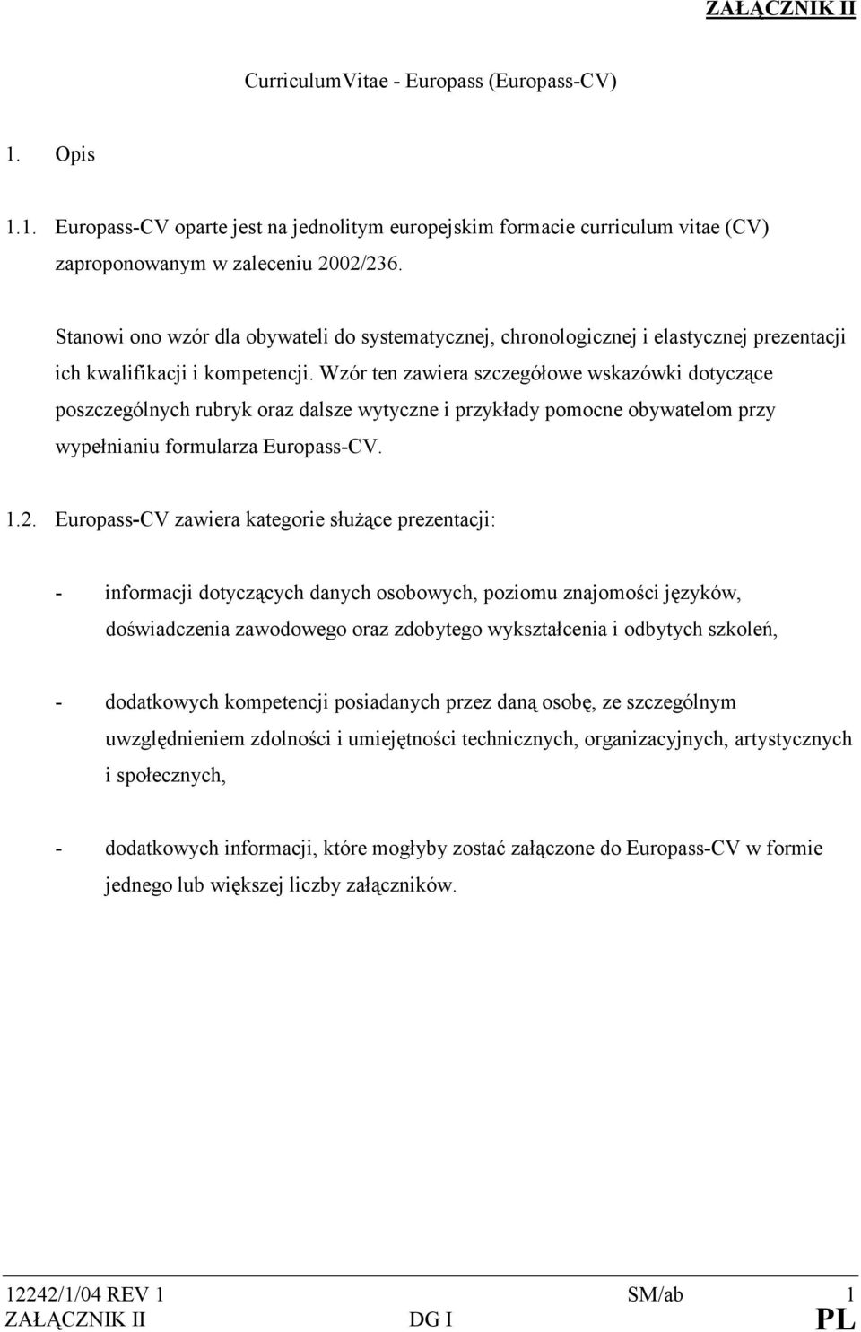 Wzór ten zawiera szczegółowe wskazówki dotyczące poszczególnych rubryk oraz dalsze wytyczne i przykłady pomocne obywatelom przy wypełnianiu formularza Europass-CV. 1.2.