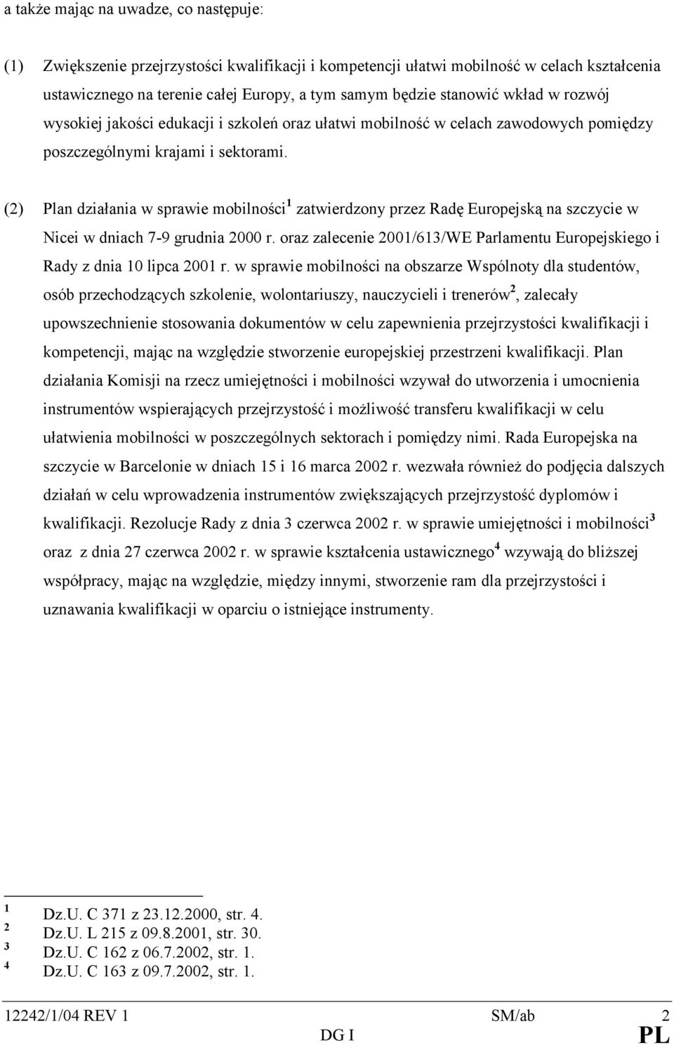 (2) Plan działania w sprawie mobilności 1 zatwierdzony przez Radę Europejską na szczycie w Nicei w dniach 7-9 grudnia 2000 r.