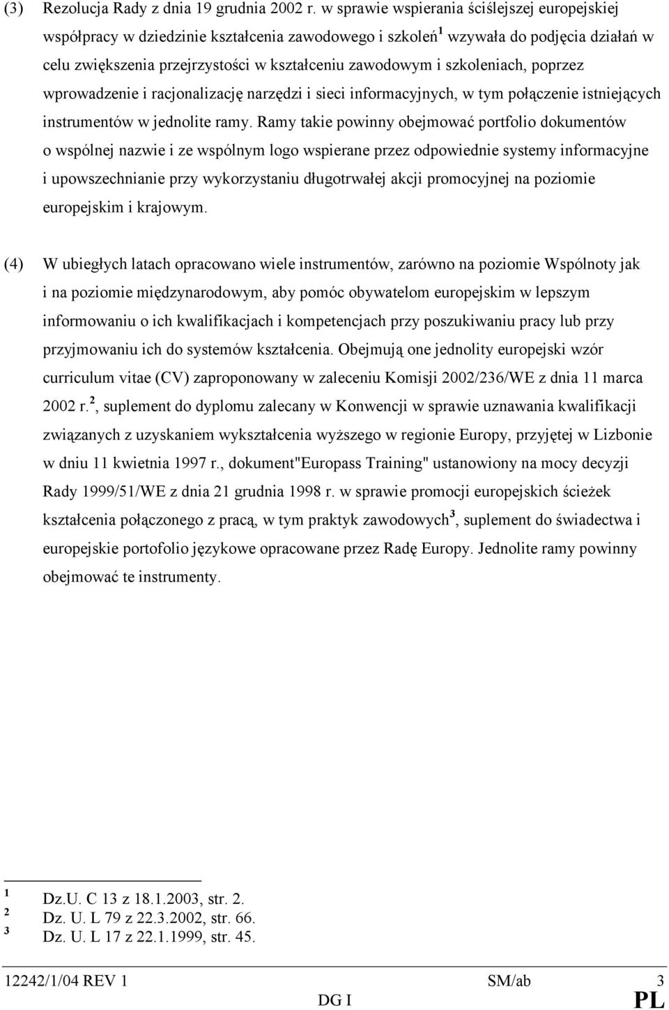szkoleniach, poprzez wprowadzenie i racjonalizację narzędzi i sieci informacyjnych, w tym połączenie istniejących instrumentów w jednolite ramy.