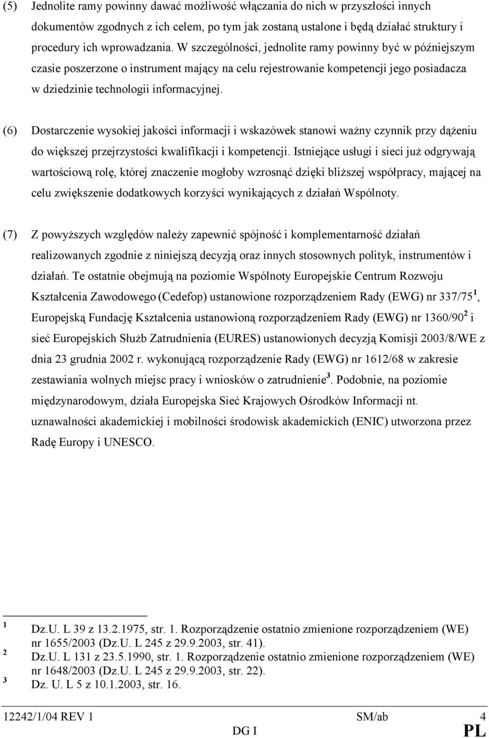 (6) Dostarczenie wysokiej jakości informacji i wskazówek stanowi ważny czynnik przy dążeniu do większej przejrzystości kwalifikacji i kompetencji.