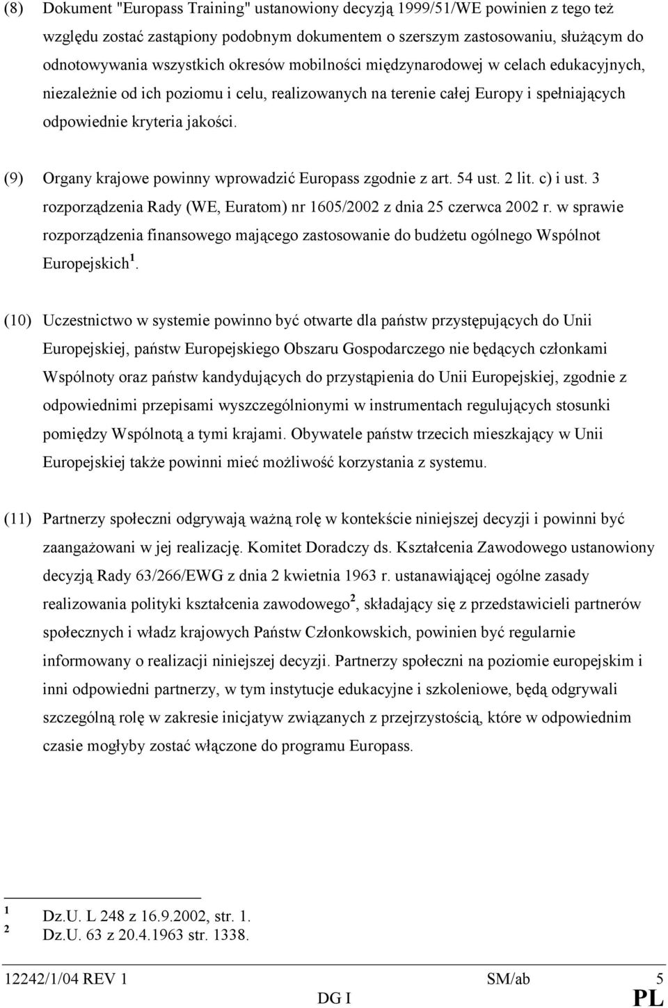 (9) Organy krajowe powinny wprowadzić Europass zgodnie z art. 54 ust. 2 lit. c) i ust. 3 rozporządzenia Rady (WE, Euratom) nr 1605/2002 z dnia 25 czerwca 2002 r.