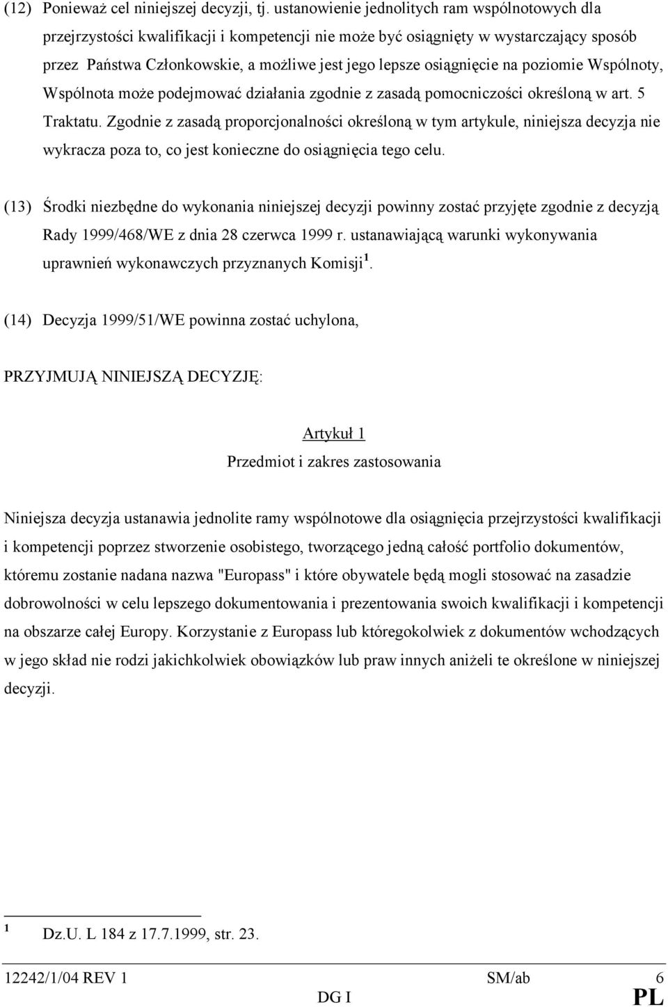 osiągnięcie na poziomie Wspólnoty, Wspólnota może podejmować działania zgodnie z zasadą pomocniczości określoną w art. 5 Traktatu.