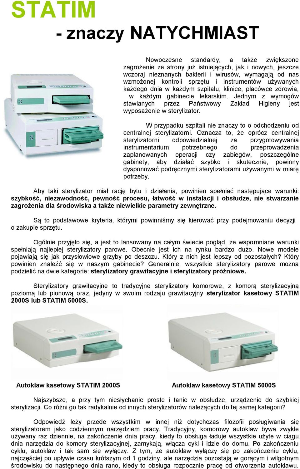 Jednym z wymogów stawianych przez Państwowy Zakład Higieny jest wyposażenie w sterylizator. W przypadku szpitali nie znaczy to o odchodzeniu od centralnej sterylizatorni.