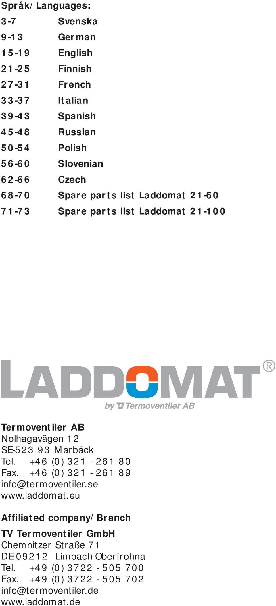 SE-523 93 Marbäck Tel. +46 (0) 321-261 80 Fax. +46 (0) 321-261 89 info@termoventiler.se www.laddomat.