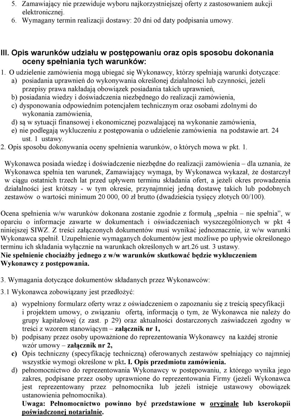 O udzielenie zamówienia mogą ubiegać się Wykonawcy, którzy spełniają warunki dotyczące: a) posiadania uprawnień do wykonywania określonej działalności lub czynności, jeżeli przepisy prawa nakładają