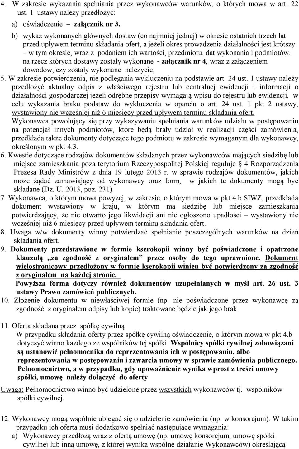 okres prowadzenia działalności jest krótszy w tym okresie, wraz z podaniem ich wartości, przedmiotu, dat wykonania i podmiotów, na rzecz których dostawy zostały wykonane - załącznik nr 4, wraz z
