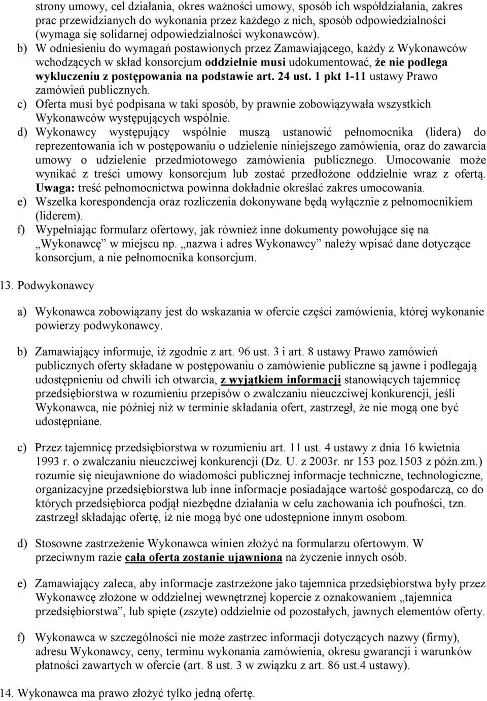 b) W odniesieniu do wymagań postawionych przez Zamawiającego, każdy z Wykonawców wchodzących w skład konsorcjum oddzielnie musi udokumentować, że nie podlega wykluczeniu z postępowania na podstawie