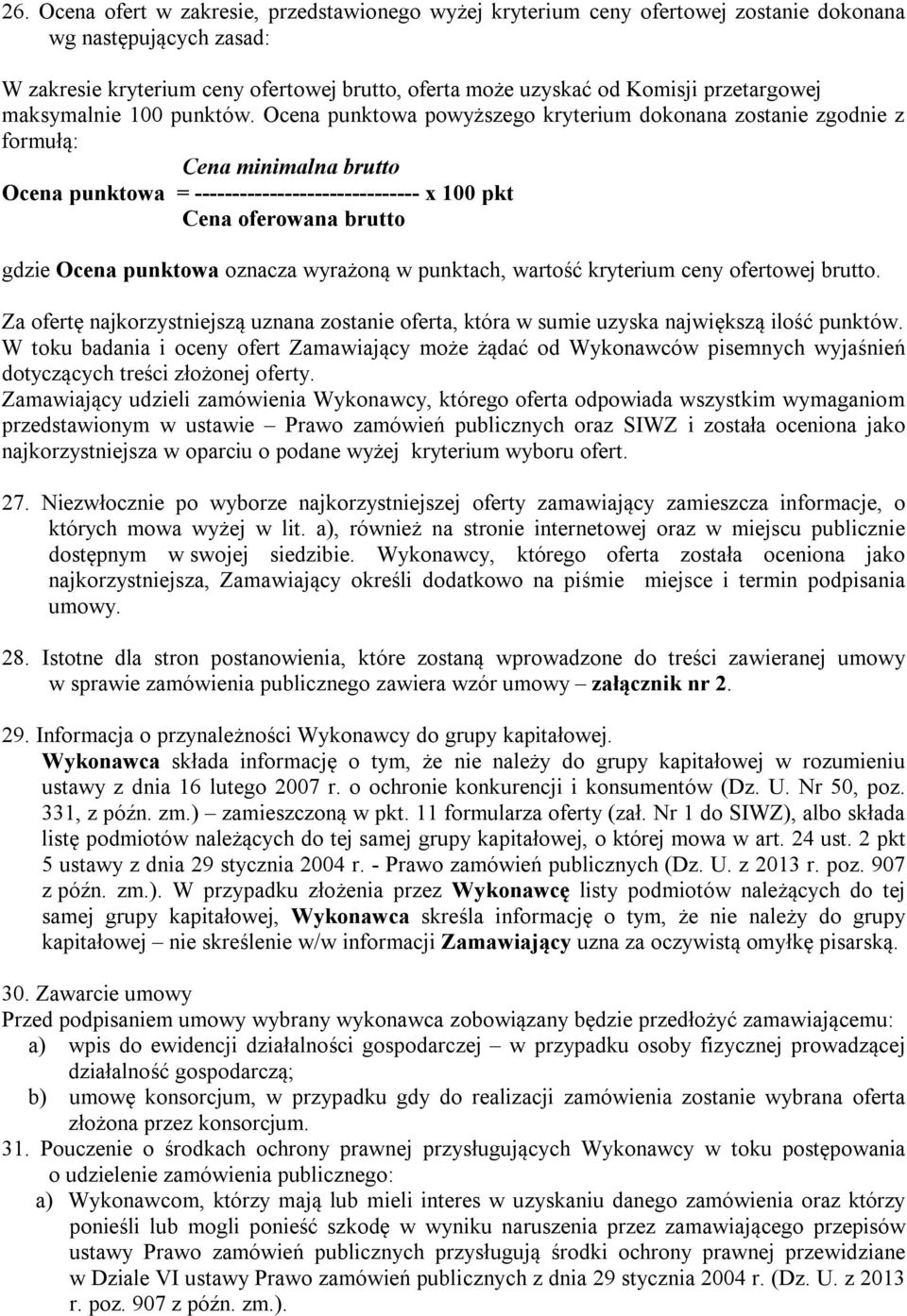 Ocena punktowa powyższego kryterium dokonana zostanie zgodnie z formułą: Cena minimalna brutto Ocena punktowa = ------------------------------ x 100 pkt Cena oferowana brutto gdzie Ocena punktowa