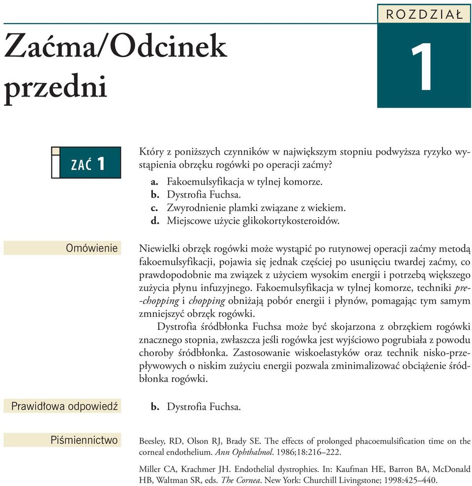 Niewielki obrzęk rogówki może wystąpić po rutynowej operacji zaćmy metodą fakoemulsyfikacji, pojawia się jednak częściej po usunięciu twardej zaćmy, co prawdopodobnie ma związek z użyciem wysokim