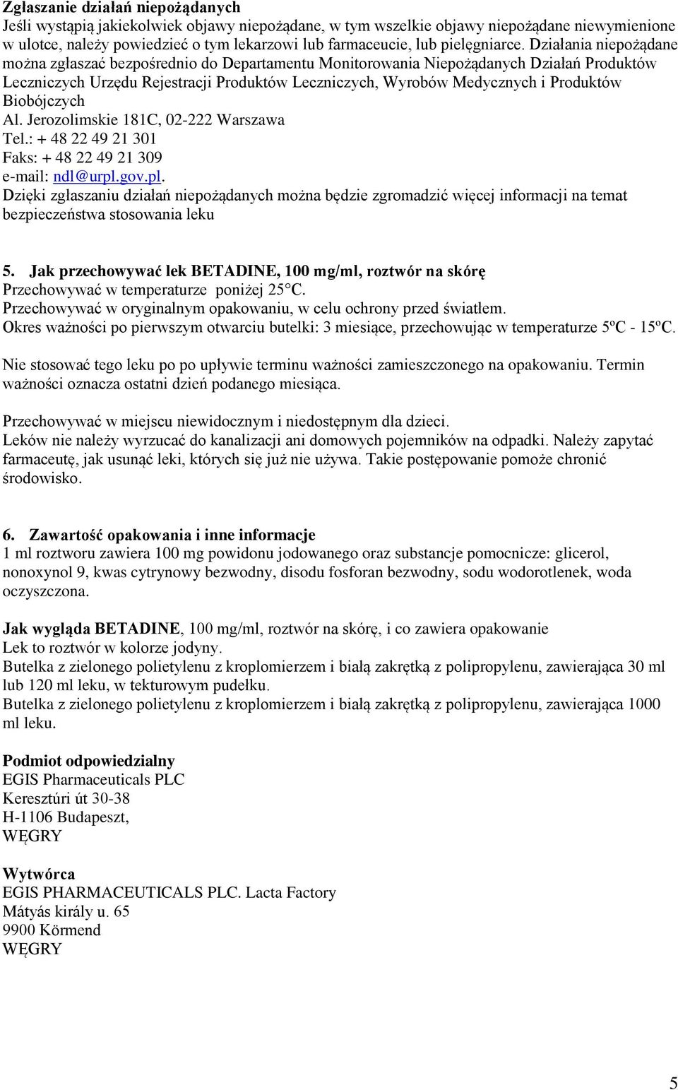 Działania niepożądane można zgłaszać bezpośrednio do Departamentu Monitorowania Niepożądanych Działań Produktów Leczniczych Urzędu Rejestracji Produktów Leczniczych, Wyrobów Medycznych i Produktów