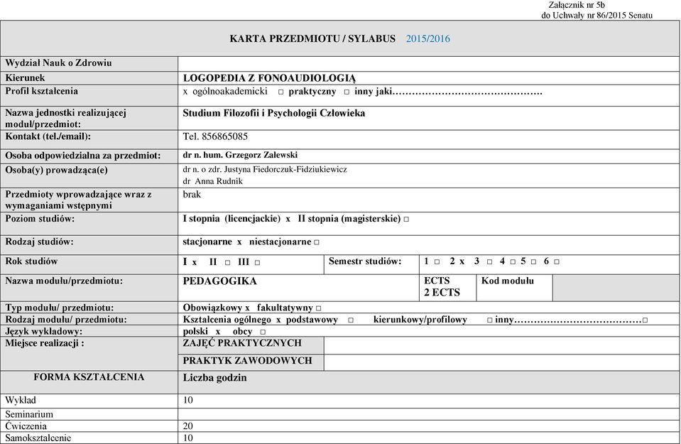 868608 Osoba odpowiedzialna za przedmiot: Osoba(y) prowadząca(e) Przedmioty wprowadzające wraz z wymaganiami wstępnymi Poziom studiów: Rodzaj studiów: dr n. hum. Grzegorz Zalewski dr n. o zdr.