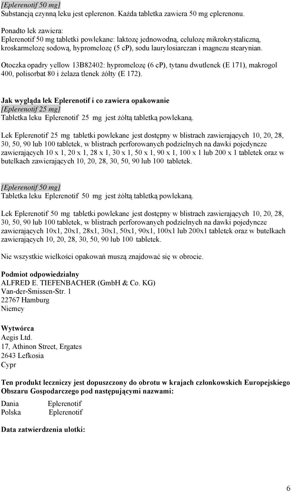 Otoczka opadry yellow 13B82402: hypromelozę (6 cp), tytanu dwutlenek (E 171), makrogol 400, polisorbat 80 i żelaza tlenek żółty (E 172).