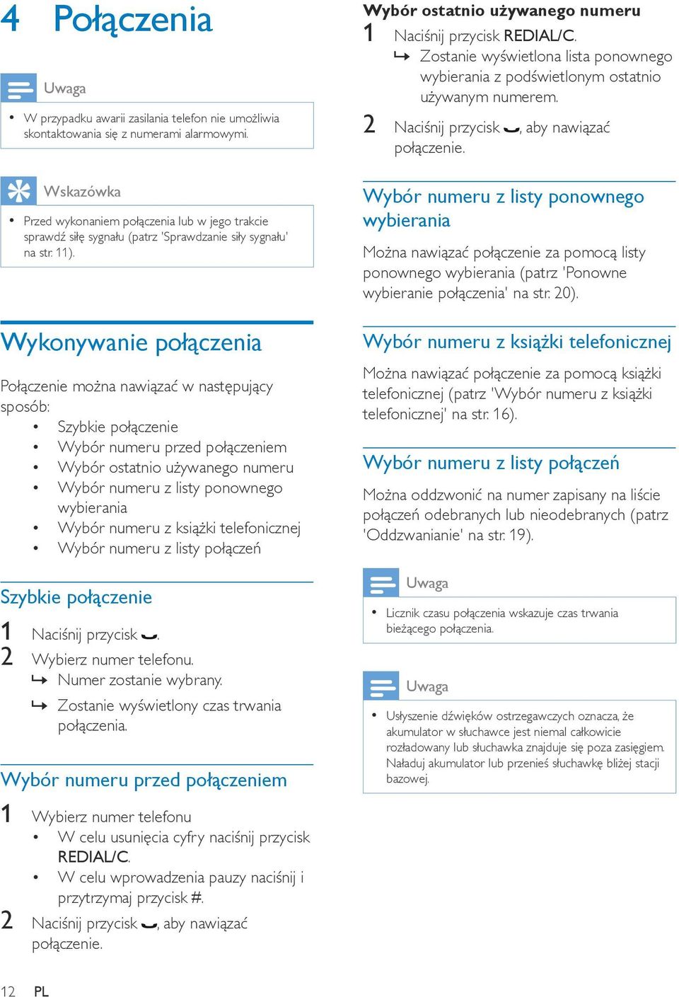 Wykonywanie połączenia Połączenie można nawiązać w następujący sposób: Szybkie połączenie Wybór numeru przed połączeniem Wybór ostatnio używanego numeru Wybór numeru z listy ponownego wybierania