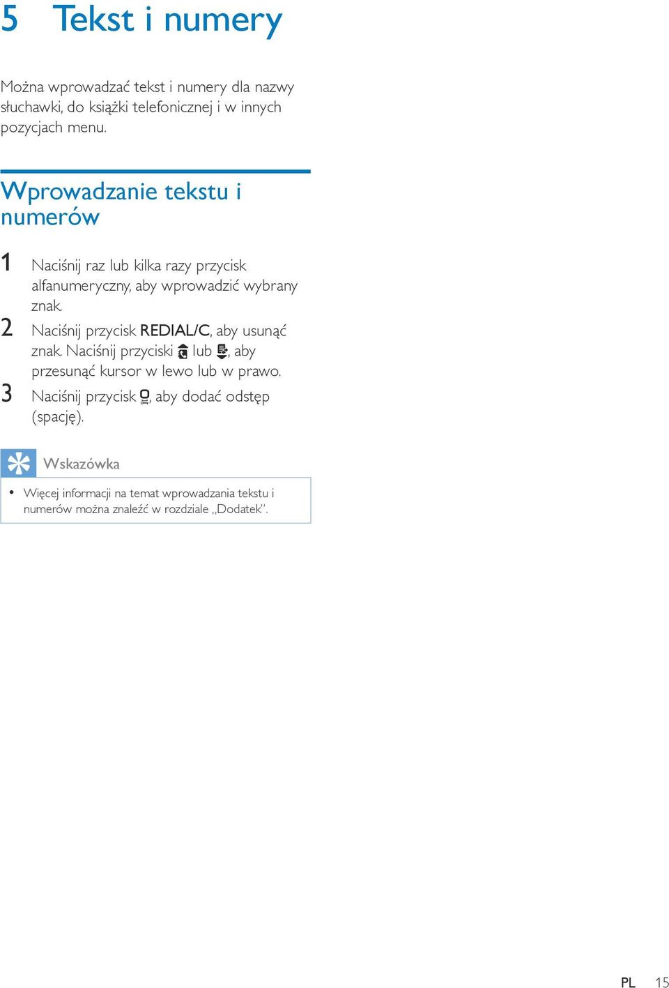 2 Naciśnij przycisk REDIAL/C, aby usunąć znak. Naciśnij przyciski lub, aby przesunąć kursor w lewo lub w prawo.