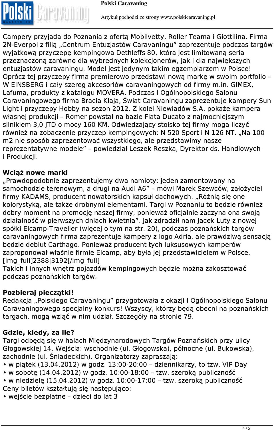 kolekcjonerów, jak i dla największych entuzjastów caravaningu. Model jest jedynym takim egzemplarzem w Polsce!