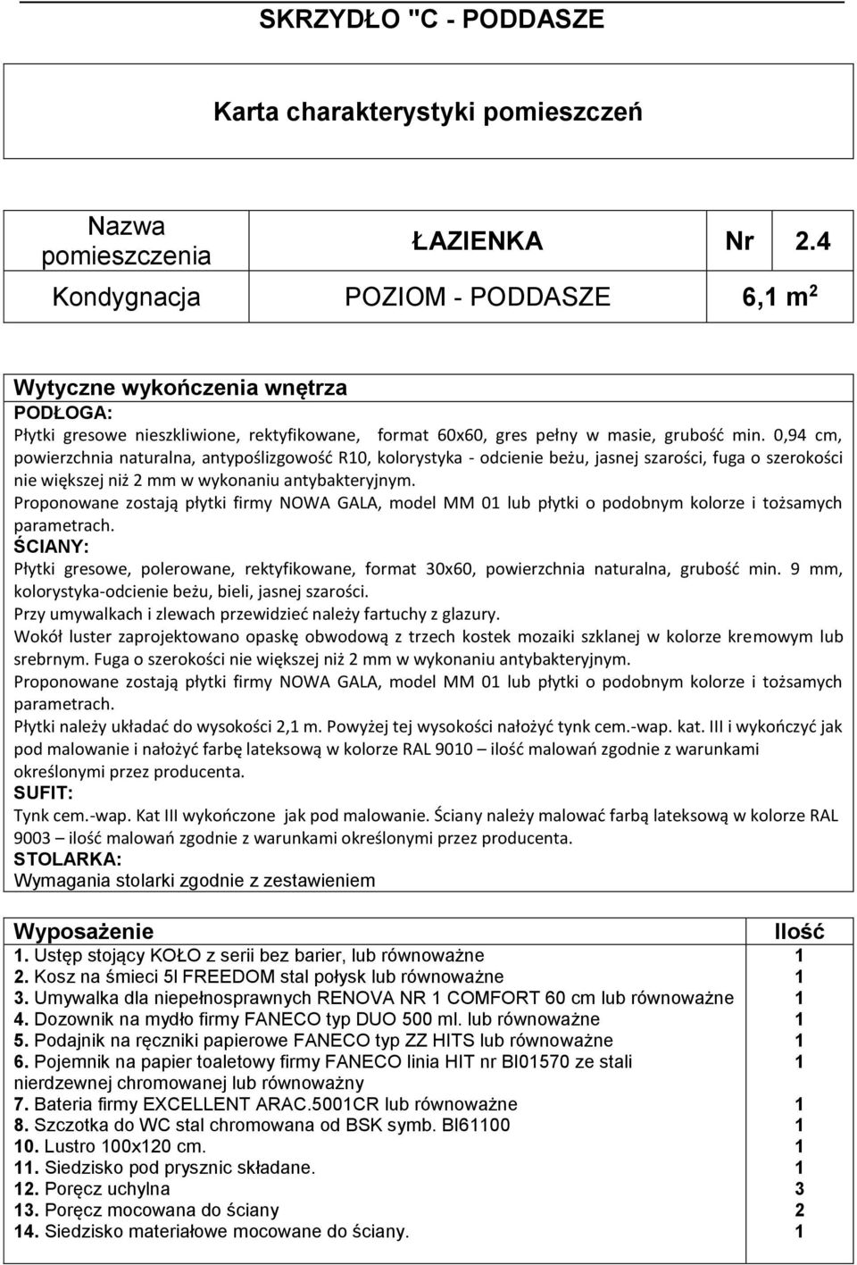 Proponowane zostają płytki firmy NOWA GALA, model MM 0 lub płytki o podobnym kolorze i tożsamych parametrach.