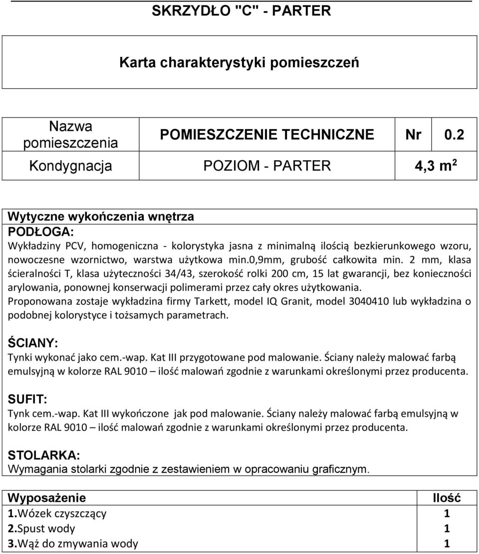 Granit, model 304040 lub wykładzina o emulsyjną w kolorze RAL 900 ilość malowań zgodnie z warunkami określonymi przez producenta. Tynk cem.-wap.