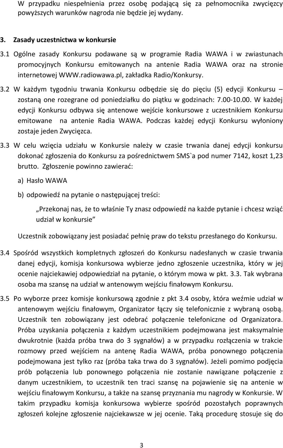 pl, zakładka Radio/Konkursy. 3.2 W każdym tygodniu trwania Konkursu odbędzie się do pięciu (5) edycji Konkursu zostaną one rozegrane od poniedziałku do piątku w godzinach: 7.00-