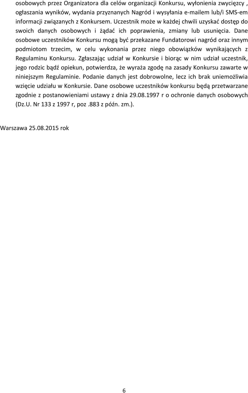 Dane osobowe uczestników Konkursu mogą być przekazane Fundatorowi nagród oraz innym podmiotom trzecim, w celu wykonania przez niego obowiązków wynikających z Regulaminu Konkursu.