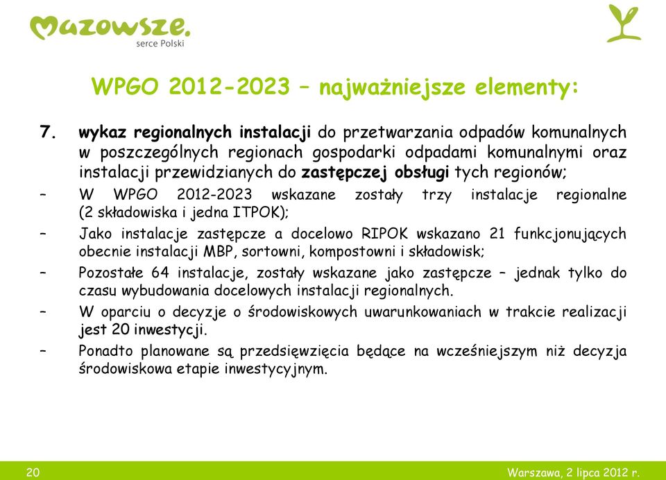 WPGO 2012-2023 wskazane zostały trzy instalacje regionalne (2 składowiska i jedna ITPOK); Jako instalacje zastępcze a docelowo RIPOK wskazano 21 funkcjonujących obecnie instalacji MBP, sortowni,