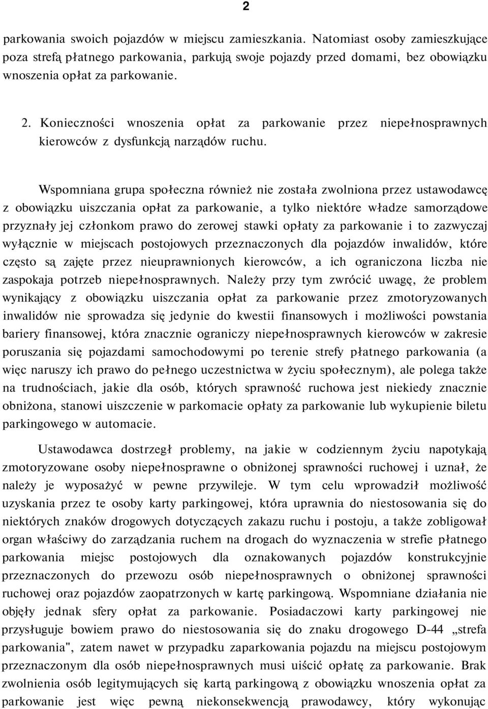 Wspomniana grupa społeczna również nie została zwolniona przez ustawodawcę z obowiązku uiszczania opłat za parkowanie, a tylko niektóre władze samorządowe przyznały jej członkom prawo do zerowej