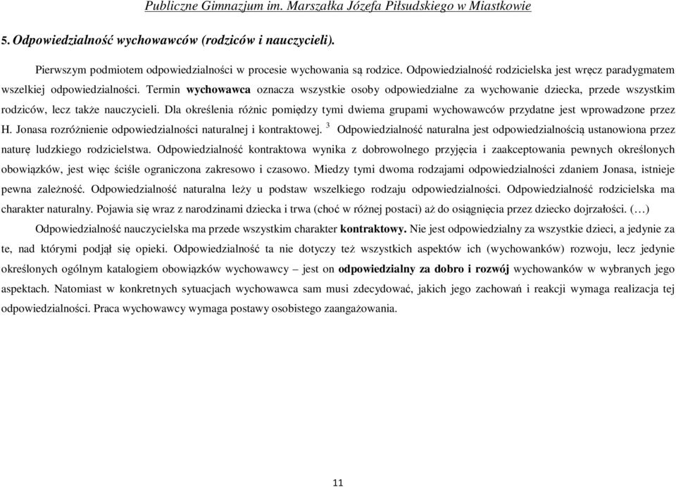 Termin wychowawca oznacza wszystkie osoby odpowiedzialne za wychowanie dziecka, przede wszystkim rodziców, lecz także nauczycieli.