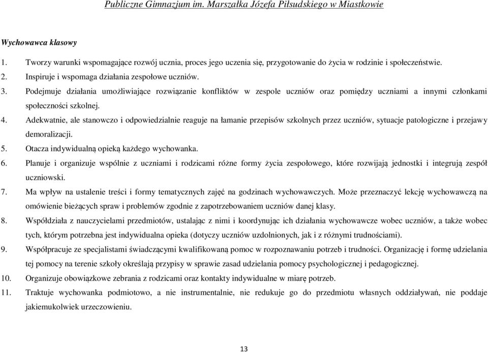 Adekwatnie, ale stanowczo i odpowiedzialnie reaguje na łamanie przepisów szkolnych przez uczniów, sytuacje patologiczne i przejawy demoralizacji. 5. Otacza indywidualną opieką każdego wychowanka. 6.